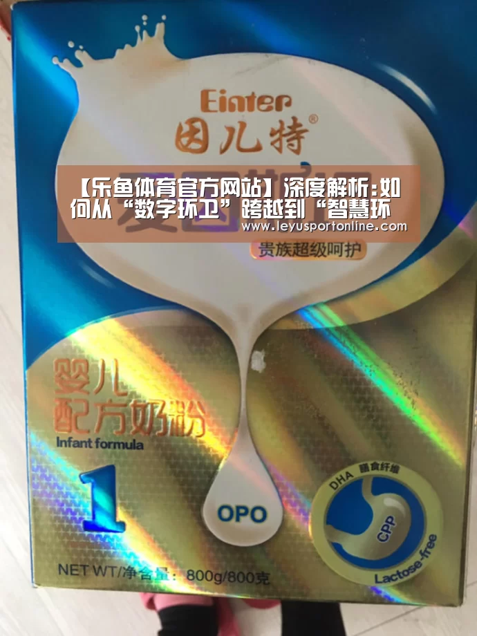 【乐鱼体育官方网站】深度解析:如何从“数字环卫”跨越到“智慧环卫”?(图4) 乐鱼体育网站入口